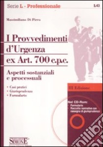 I provvedimenti d'urgenza ex art. 700 c.p.c. Aspetti sostanziali e processuali. Con CD-ROM libro di Di Pirro Massimiliano