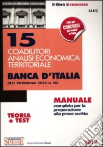 15 coadiutori analisi economica territoriale. Banca d'Italia. Manuale completo per la preparazione alla prova scritta. Teoria e test libro