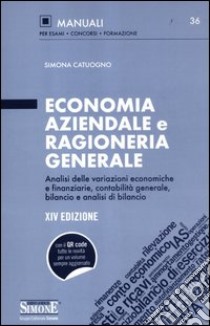 Economia aziendale e ragioneria generale. Analisi delle variazioni economiche e finanziarie, contabilità generale, bilancio e analisi di bilancio libro di Catuogno Simona