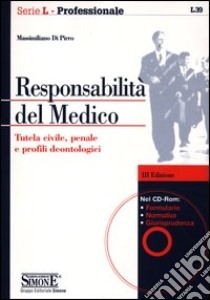 Responsabilità del medico. Tutela civile, penale e profili deontologici. Con CD-ROM libro di Di Pirro Massimiliano