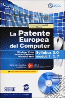 La patente europea del computer. Windows Vista, Internet Explorer, Windows Mail. Syllabus 5.0 moduli 1, 2, 7. Con CD-ROM libro di Landolfi Francesco M.; Marone Umberto