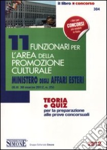 11 funzionari per l'area della promozione culturale Ministero degli affari esteri. Teoria e quiz per la preparazione alle prove concorsuali libro