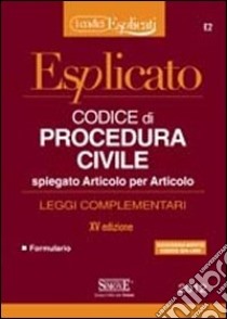 Codice di procedura civile esplicato. Spiegato articolo per articolo. Leggi complementari libro