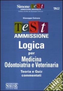 Test ammissione logica per medicina odontoiatria e veterinaria. Teoria e quiz commentati libro di Cotruvo Giuseppe