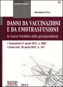 Danni da vaccinazioni e da emotrasfusioni. Le nuove frontiere della giurisprudenza libro di Di Pirro Massimiliano