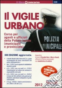 Il vigile urbano. Corso per agenti e ufficiali della polizia locale (municipale e provinciale) libro