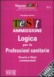 Test ammissione logica per le professioni sanitarie. Teoria e quiz commentati libro di Cotruvo Giuseppe