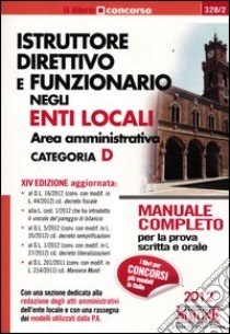 Istruttore direttivo e funzionario negli enti locali. Area amministrativa. Categoria D. Manuale completo per la prova scritta e orale libro