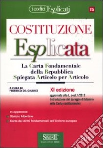 La costituzione esplicata. La Carta fondamentale della Repubblica spiegata articolo per articolo libro