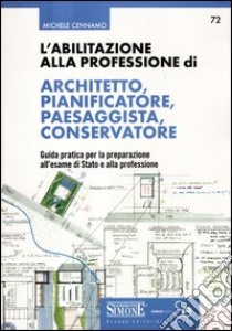 L'abilitazione alla professione di architetto, pianificatore, paesaggista, conservatore. Guida pratica per la preparazione all'esame di Stato e alla professione libro di Cennamo Michele