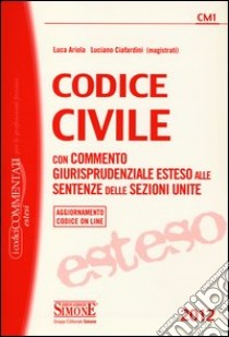 Codice civile. Con commento giurisprudenziale esteso alle sentenze delle sezioni unite. Con aggiornamento online libro di Ariola Luca - Ciafardini Luciano