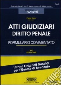 Atti giudiziari di diritto penale. Formulario commentato libro di Visco Fabio