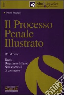 Il processo penale illustrato. Tavole, diagrammi di flusso, note essenziali di commento libro di Piccialli Paolo