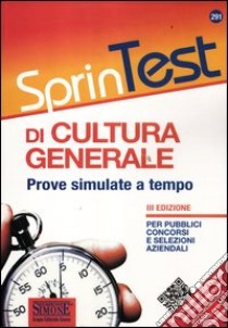 Sprintest di cultura generale. Prove simulate a tempo per pubblici concorsi e selezioni aziendali libro