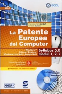 La patente europea del computer. Windows 7, internet explorer, windows live mail-google mail. Syllabus 5.0 moduli 1, 2, 7. Con CD-ROM libro di Landolfi Francesco M.; Marone Umberto