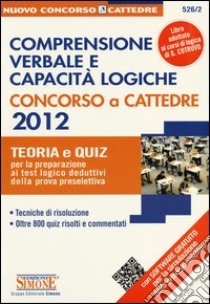 Comprensione verbale e capacità logiche. Concorso a Cattedre 2012. Teoria e quiz... Con espansione online libro