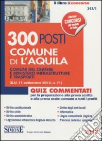 300 posti comune di l'Aquila. Comuni del cratere e ministero infrastrutture e trasporti. Quiz commentati libro