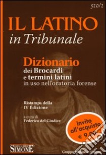 Il latino in tribunale. Dizionario dei brocardi e termini latini in uso nell'oratoria forense libro