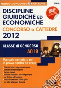 Discipline giuridiche ed economiche. Concorso a cattedre 2012. Classe di concorso A019. Manuale completo per la prova scritta ed orale libro