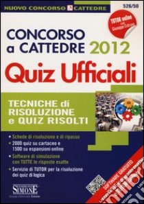 Concorso a cattedre 2012. Quiz ufficiali. Tecniche di risoluzione e quiz risolti. Con aggiornamento online libro