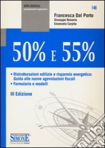 50% e 55%. Ristrutturazioni edilizie e risparnio energetico: guida alle nuove agevolazioni fiscali. Formulario e modelli libro di Dal Porto Francesca; Bonavia Giuseppe; Carpita Emanuela