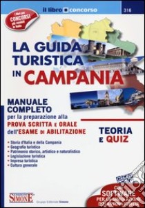 La guida turistica in Campania. Manuale completo per la preparazione alla prova scritta e orale dell'esame di abilitazione. Teoria e quiz libro