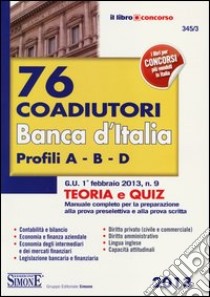 76 coadiutori Banca d'Italia. Profili A, B, D. Teoria e quiz. Manuale completo per la preparazione alla prova preselettiva e alla prova scritta libro