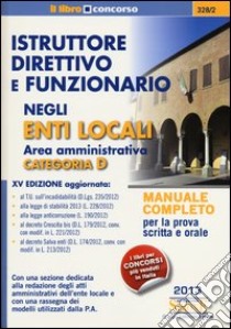 Istruttore direttivo e funzionario negli enti locali. Area amministrativa. Categoria D. Manuale completo per la prova scritta e orale libro