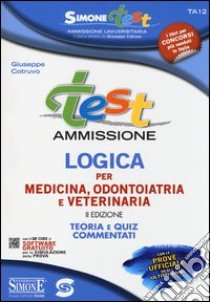 Test ammissione. Logica per medicina, odontoiatria e veterinaria. Teoria e quiz commentati. Con software di simulazione libro di Cotruvo Giuseppe