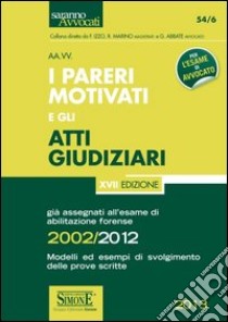 I pareri motivati e gli atti giudiziari già assegnati all'esame di abilitazione forense (2002/2012). Modelli ed esempi di svolgimento delle prove scritte libro