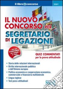 Il nuovo concorso per segretario di legazione. Quiz commentati per la prova attitudinale libro