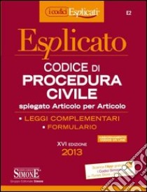 Codice di procedura civile esplicato. Spiegato articolo per articolo. Leggi complementari. Formulario libro