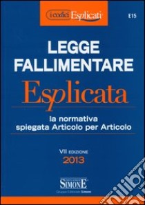 Legge fallimentare esplicata. La normativa spiegata articolo per articolo libro