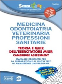 Medicina, odontoiatria, veterinaria, professioni sanitarie. Teoria e quiz dell'esercitatore MIUR... Manuale completo per la preparazione ai nuovi test... libro