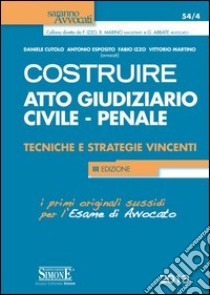 Costruire atto giudiziario civile-penale. Tecniche e strategie vincenti libro