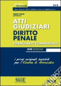 Atti giudiziari. Diritto penale. Formulario commentato libro di Visco Fabio