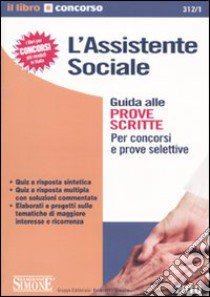 L'assistente sociale. Guida alle prove scritte. Per concorsi e prove selettive libro