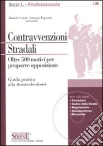 Contravvenzioni stradali. Oltre 500 motivi per proporre opposizione. Con CD-ROM libro di Cutolo Daniele - Esposito Antonio