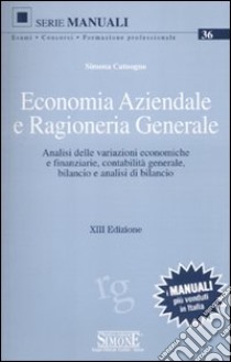 Economia aziendale e ragioneria generale. Analisi delle variazioni economiche e finanziarie, contabilità generale, bilancio e analisi di bilancio libro di Catuogno Simona