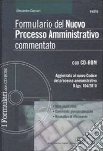 Formulario del nuovo processo amministrativo commentato. Con CD-ROM libro di Cacciari Alessandro