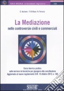 La mediazione nelle controversie civili e commerciali. Corso teorico-pratico sulle norme e le tecniche per giungere alla conciliazione libro di Ascione C. - Di Biase F. - Ferrara N.