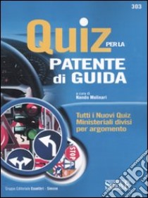 Quiz per la patente di guida. Tutti i nuovi quiz ministeriali divisi per argomento libro