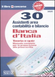 Banca d'Italia. 30 assistenti area contabilità e bilancio. Teoria e quiz. Manuale completo per la preparazione alla prova scritta libro