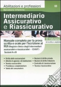 Intermediario assicurativo e riassicurativo. Manuale completo per la prova scritta e orale per l'iscrizione al Rui. Sezioni A e B libro di Infantino Salvatore