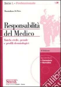 Responsabilità del medico. Tutela civile, penale e profili deontologici. Con CD-ROM libro di Di Pirro Massimiliano