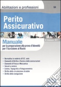 Perito assicurativo. Manuale per la preparazione alla prova d'idoneità per l'iscrizione al ruolo libro