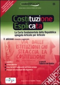 La costituzione esplicata. La Carta fondamentale della Repubblica spiegata articolo per articolo libro