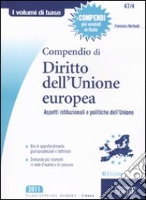 Compendio di diritto dell'Unione Europea. Aspetti istituzionali e politiche dell'Unione libro di Martinelli Francesco