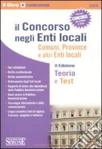 Il concorso negli enti locali. Comuni, province e altri enti locali. Teoria e test libro