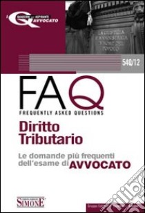 Diritto tributario. Manuale di base per la preparazione alla prova orale 2010-FAQ. Diritto tributario. Le domande più frequenti dell'esame di avvocato 2011 libro